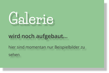 Galerie wird noch aufgebaut… hier sind momentan nur Beispielbilder zu sehen