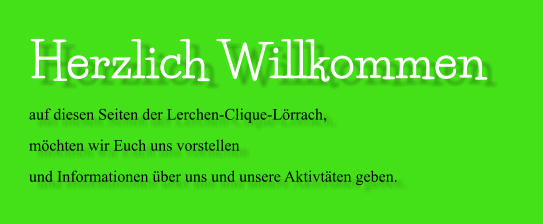 Herzlich Willkommen auf diesen Seiten der Lerchen-Clique-Lörrach,  möchten wir Euch uns vorstellen  und Informationen über uns und unsere Aktivtäten geben.