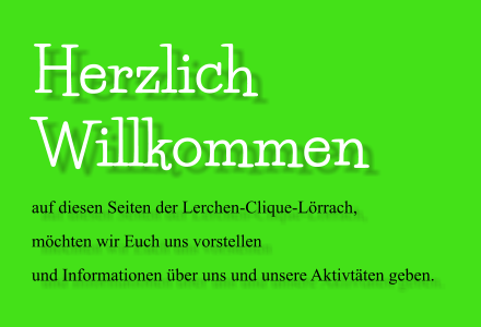 Herzlich Willkommen auf diesen Seiten der Lerchen-Clique-Lörrach,  möchten wir Euch uns vorstellen  und Informationen über uns und unsere Aktivtäten geben.